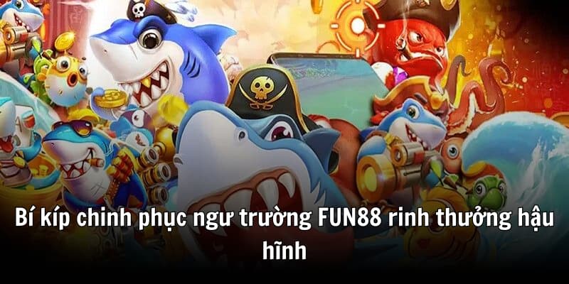 Bi-kip-chinh-phuc-ngu-truong-FUN88-rinh-thuong-hau-hinh