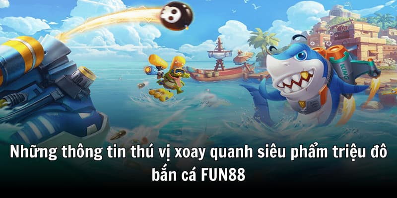 Nhung-thong-tin-thu-vi-xoay-quanh-sieu-pham-trieu-do-ban-ca-FUN88